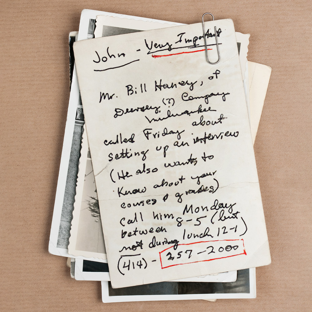 Jim Derse had said, ‘We're gonna try something new with the sales personnel. Let's try getting someone young out of college rather than a seasoned salesperson.’ Some of their salespeople weren't working out, so I was kind of a Guinea pig. Bill Haney called my home, and my mom took a message. I still have the handwritten note telling me to contact Bill Haney. Fifteen years after I was hired, I stumbled upon the note in the glove compartment of my car the same night I was going out to dinner with Bill and his wife...I’ve kept it on my fridge ever since.